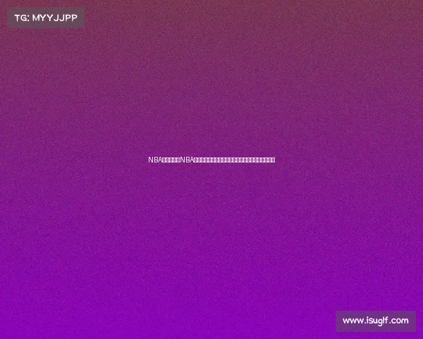 NBA明天赛事、NBA明日赛事全面前瞻焦点对决看点解析与胜负预测指南 NBA明天赛事、NBA明日赛事全面前瞻焦点对决看点解析与胜负预测指南